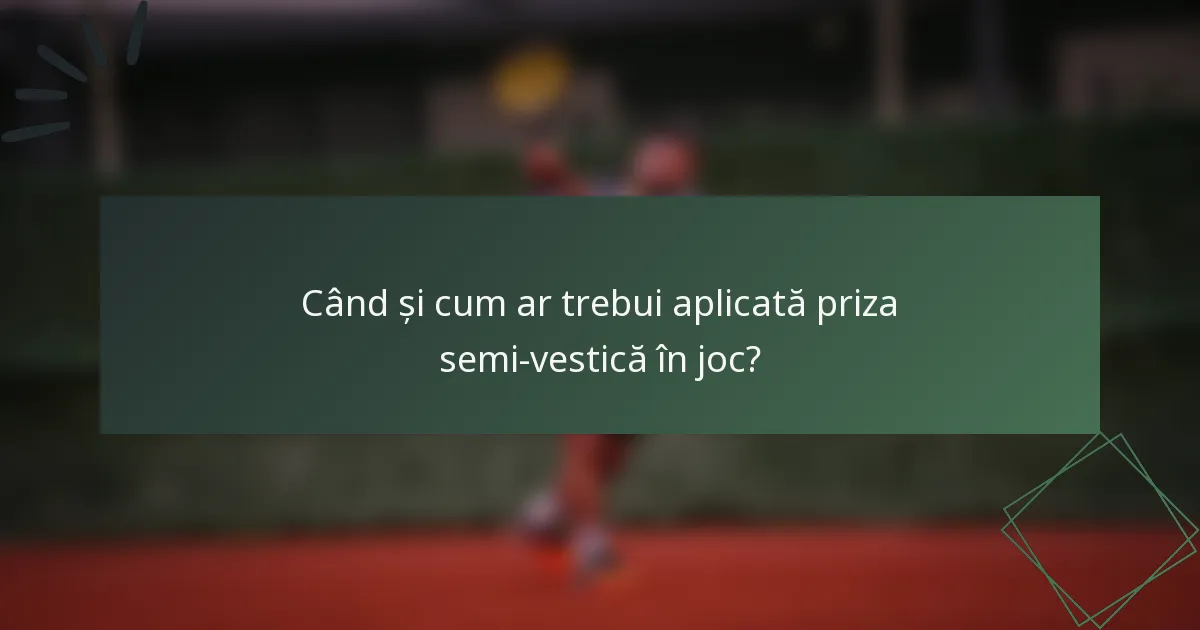Când și cum ar trebui aplicată priza semi-vestică în joc?