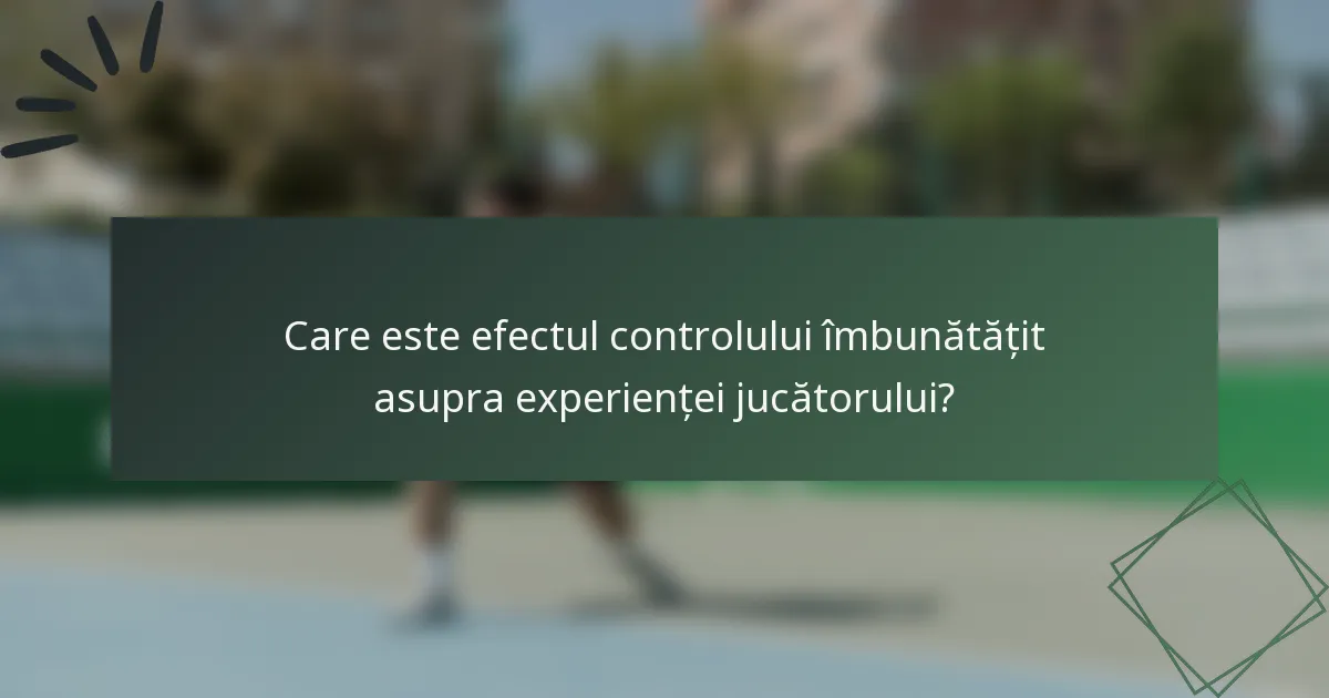 Care este efectul controlului îmbunătățit asupra experienței jucătorului?