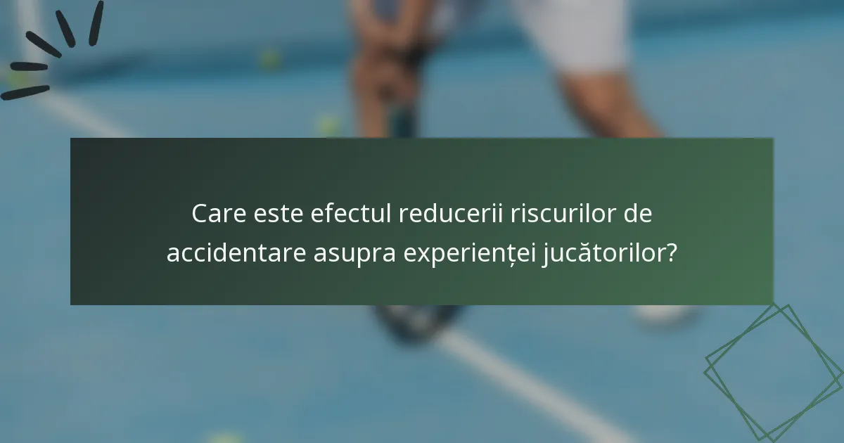 Care este efectul reducerii riscurilor de accidentare asupra experienței jucătorilor?