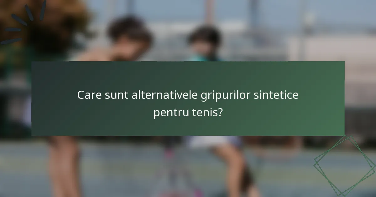 Care sunt alternativele gripurilor sintetice pentru tenis?