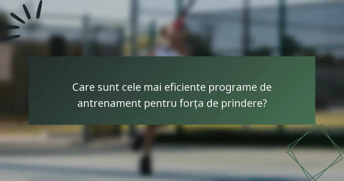 Care sunt cele mai eficiente programe de antrenament pentru forța de prindere?