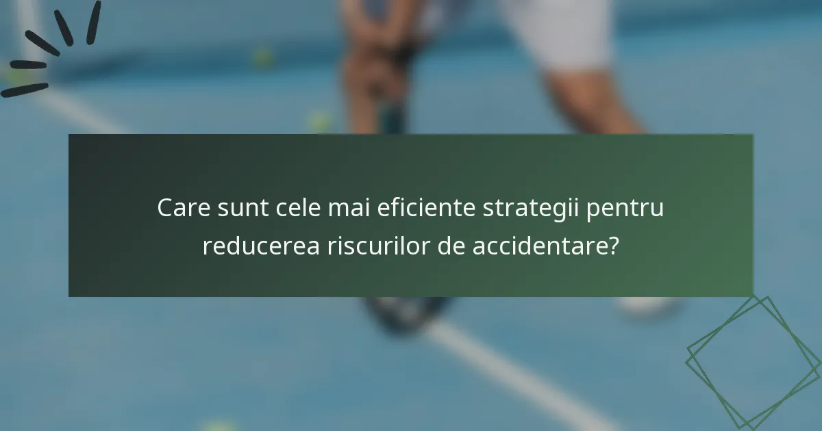 Care sunt cele mai eficiente strategii pentru reducerea riscurilor de accidentare?