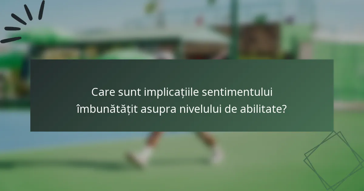 Care sunt implicațiile sentimentului îmbunătățit asupra nivelului de abilitate?