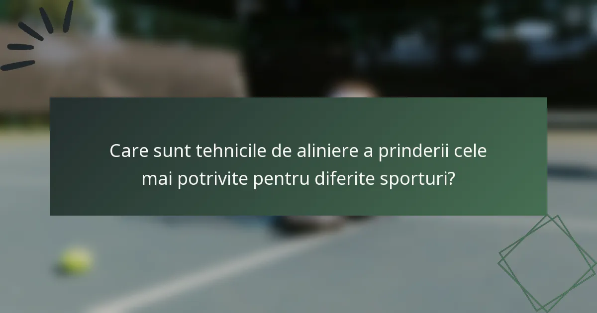 Care sunt tehnicile de aliniere a prinderii cele mai potrivite pentru diferite sporturi?