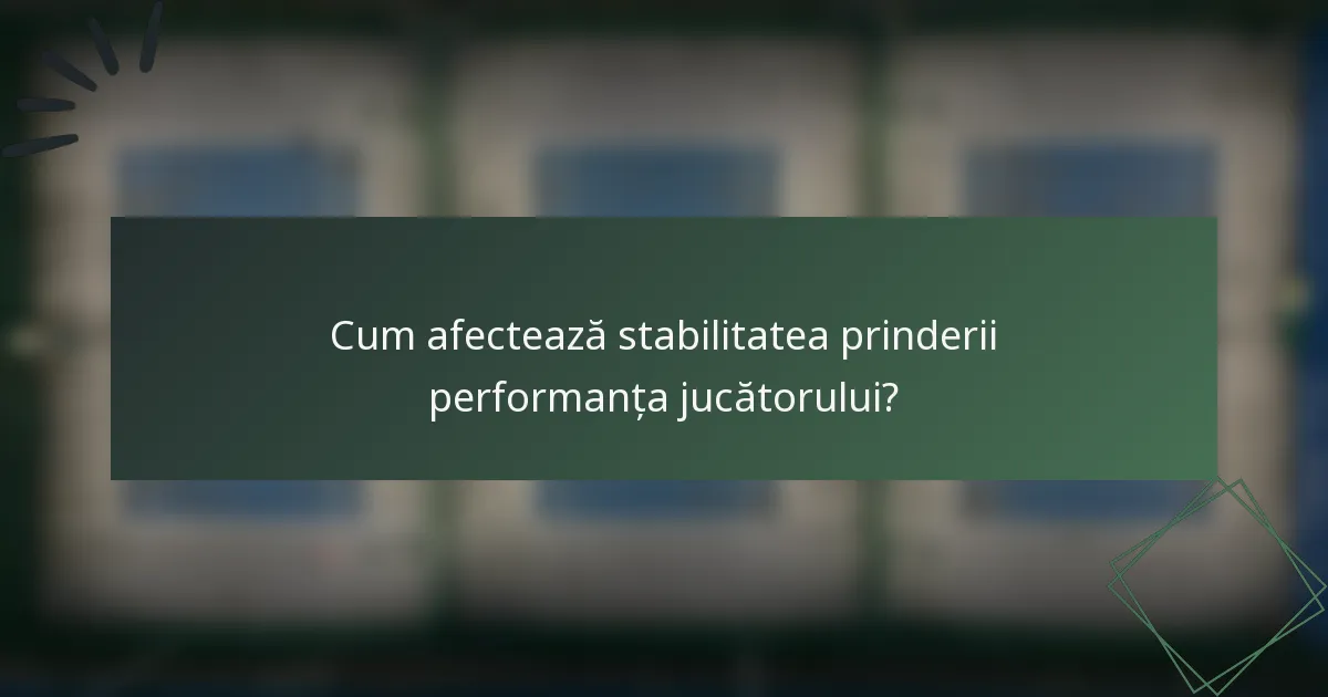 Cum afectează stabilitatea prinderii performanța jucătorului?