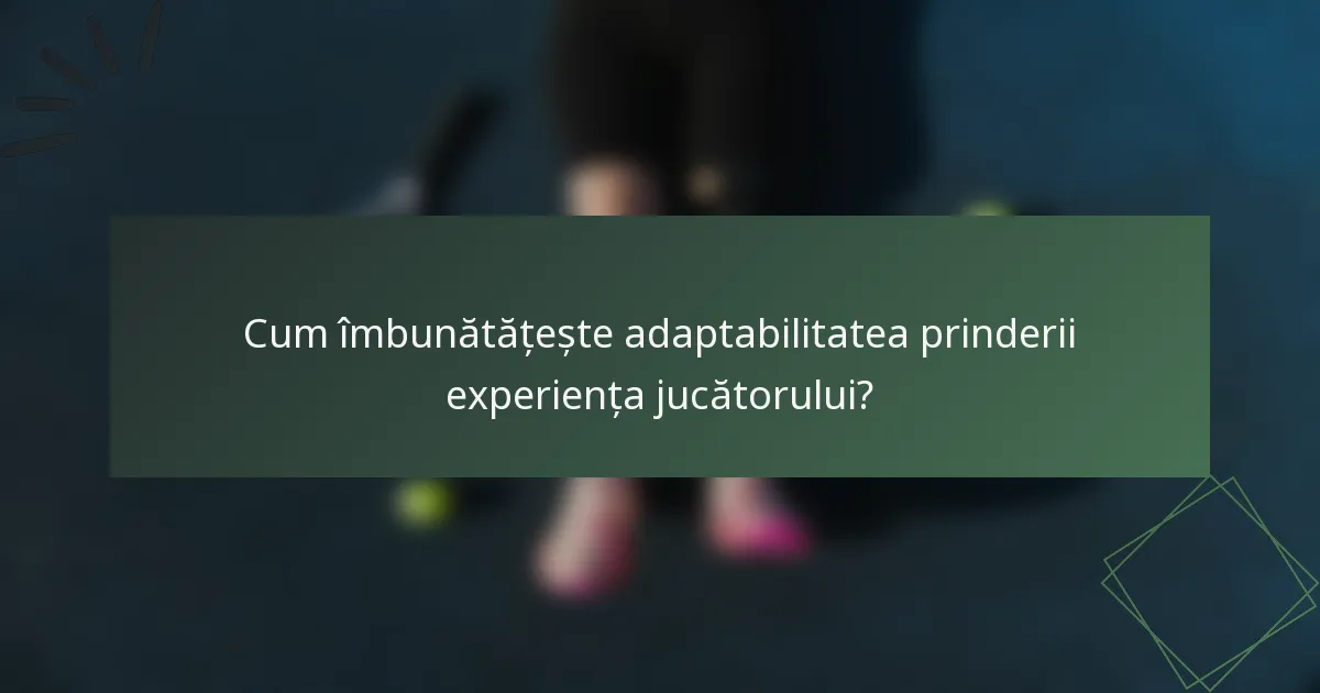 Cum îmbunătățește adaptabilitatea prinderii experiența jucătorului?