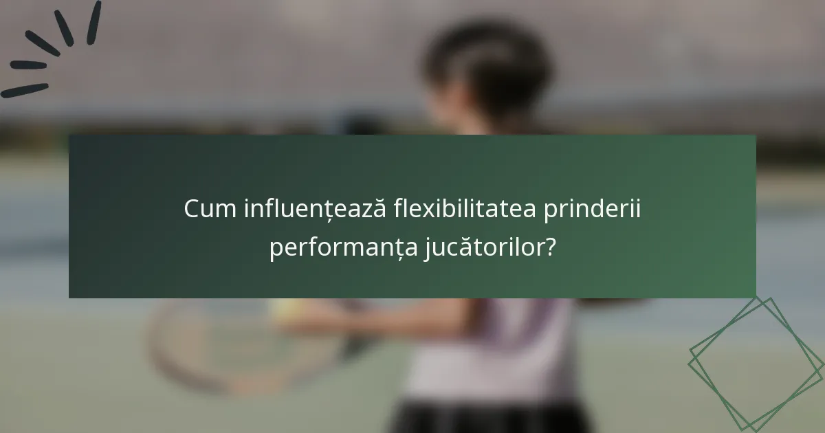 Cum influențează flexibilitatea prinderii performanța jucătorilor?