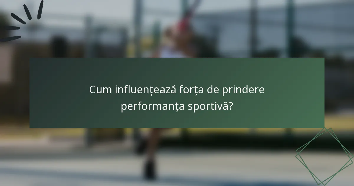 Cum influențează forța de prindere performanța sportivă?