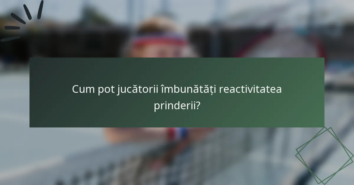 Cum pot jucătorii îmbunătăți reactivitatea prinderii?