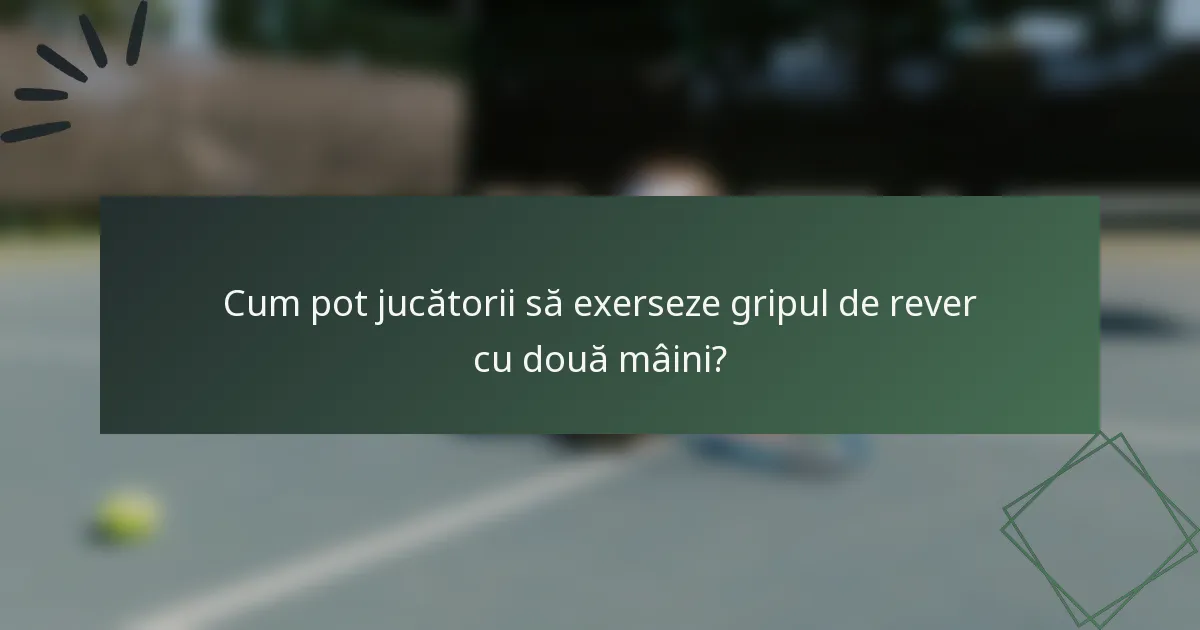 Cum pot jucătorii să exerseze gripul de rever cu două mâini?