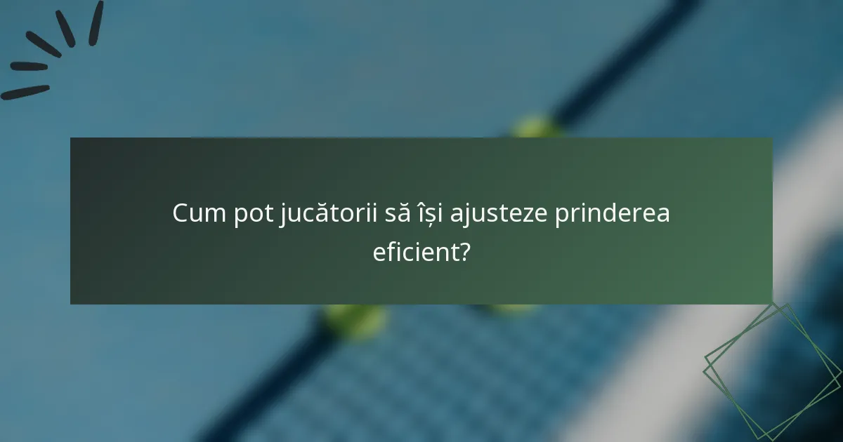Cum pot jucătorii să își ajusteze prinderea eficient?