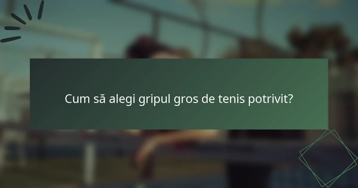Cum să alegi gripul gros de tenis potrivit?