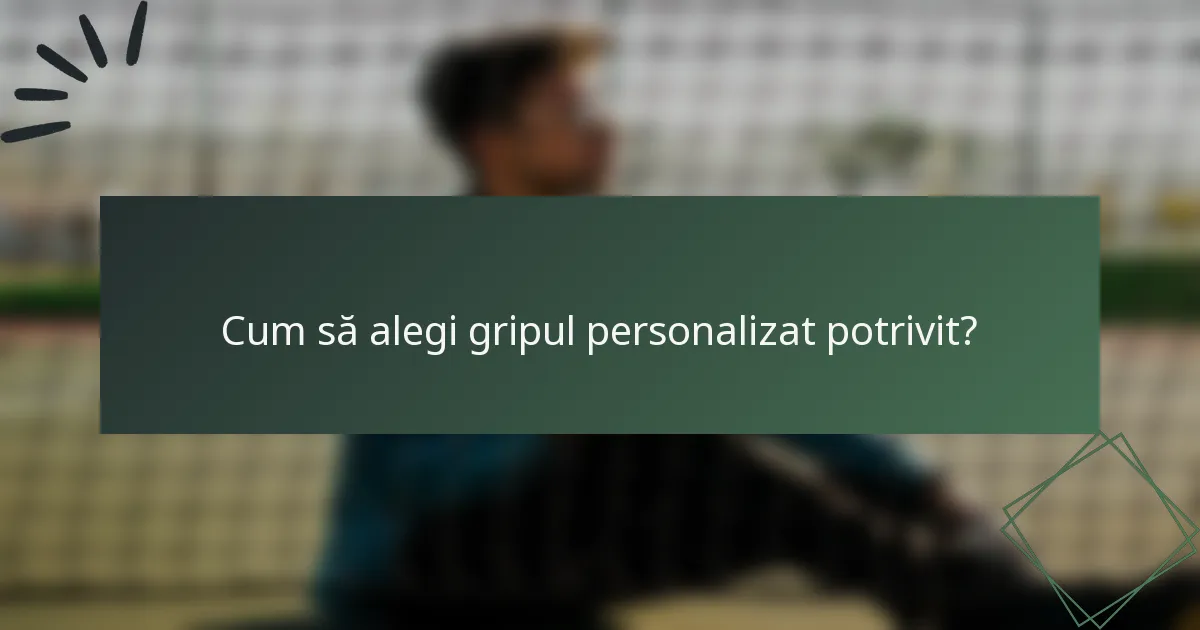 Cum să alegi gripul personalizat potrivit?
