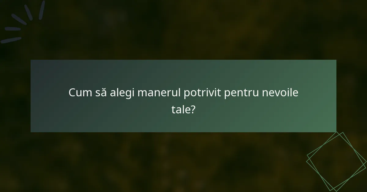 Cum să alegi manerul potrivit pentru nevoile tale?