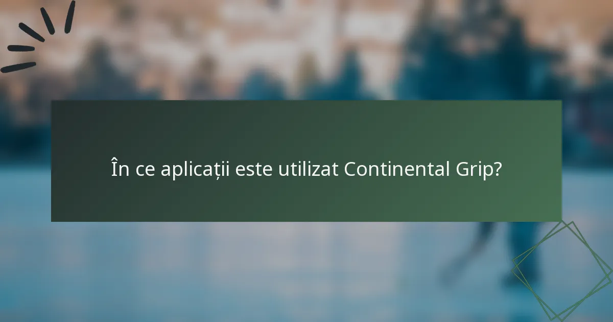 În ce aplicații este utilizat Continental Grip?